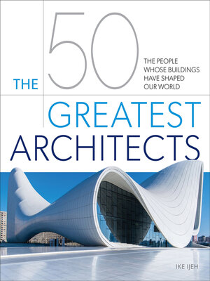 cover image of The 50 Greatest Architects: the People Whose Buildings Have Shaped Our World